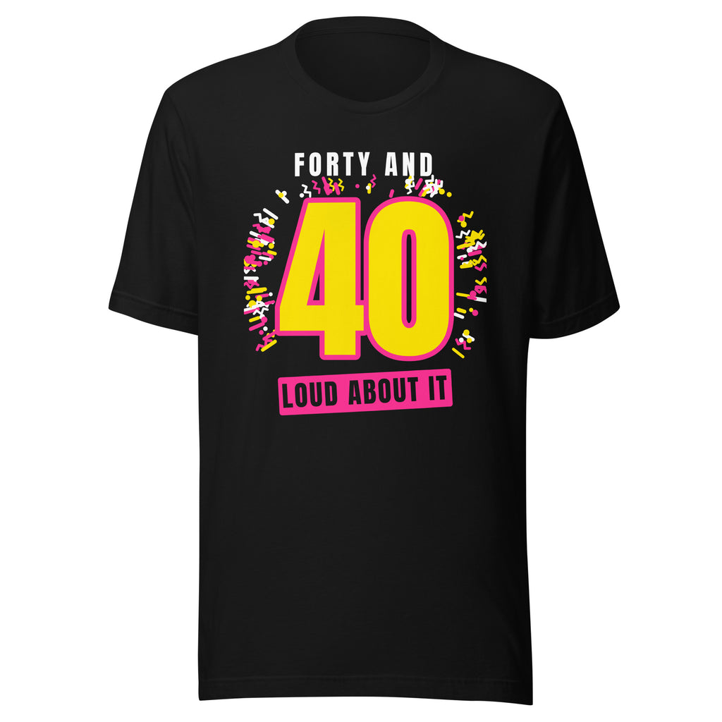 Front of the Forty and Loud 40th birthday tee: a big yellow 40 with a neon pink outline, confetti, and the words forty and loud about it, on a black Classic Soft Tee